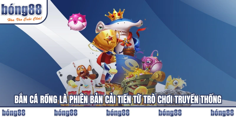 Bắn cá Rồng là phiên bản cải tiến từ trò chơi truyền thống