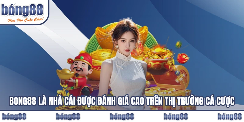 Bong88 là nhà cái được đánh giá cao trên thị trường cá cược