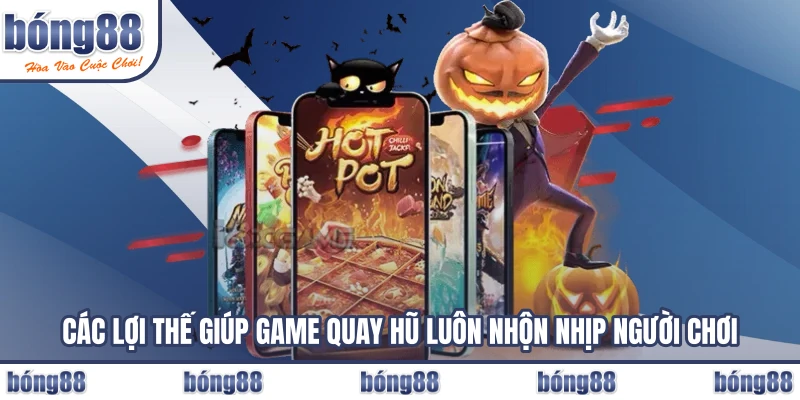 Các lợi thế giúp game quay hũ luôn nhộn nhịp người chơi
