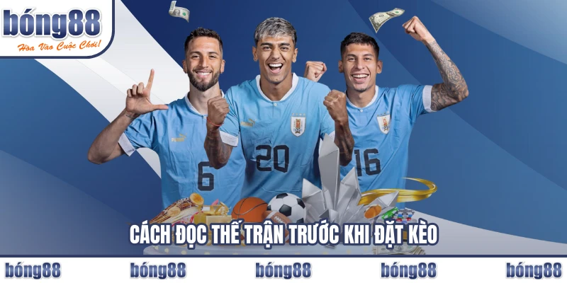 Cách đọc thế trận trước khi đặt kèo