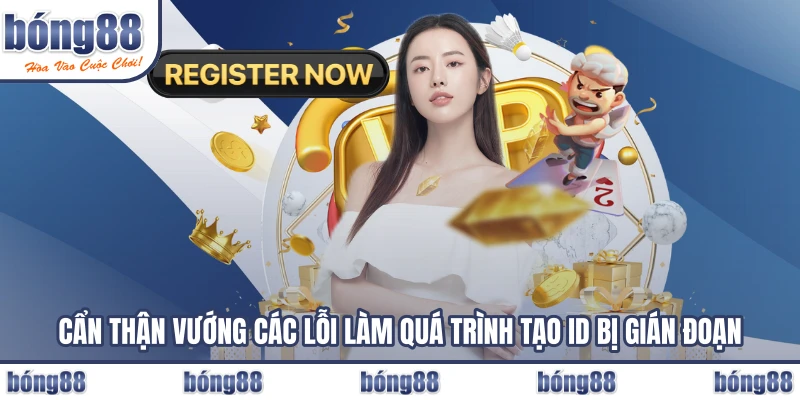 Cẩn thận vướng các lỗi làm quá trình tạo ID bị gián đoạn
