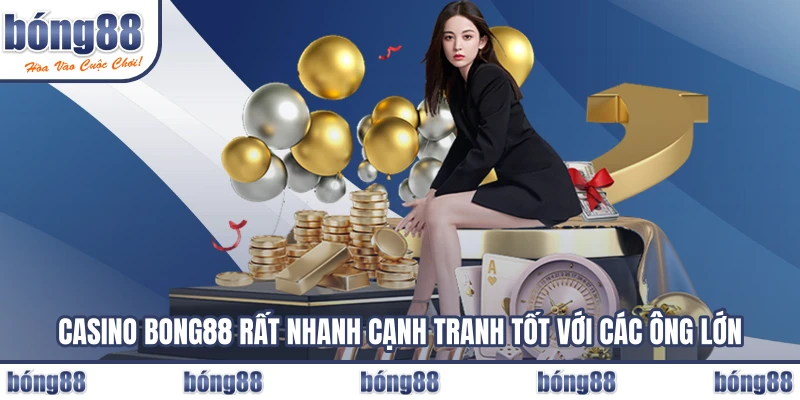 Casino BONG88 rất nhanh cạnh tranh tốt với các ông lớn