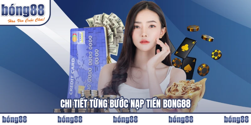 Chi tiết từng bước nạp tiền BONG88 