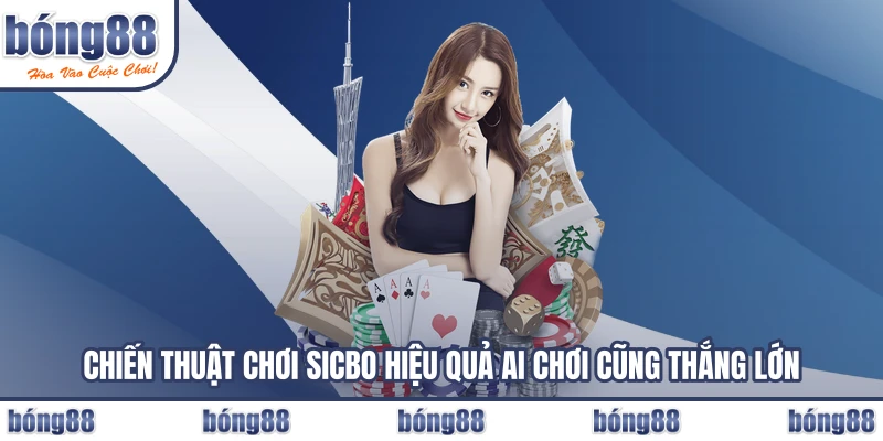 Chiến thuật chơi Sicbo hiệu quả ai chơi cũng thắng lớn