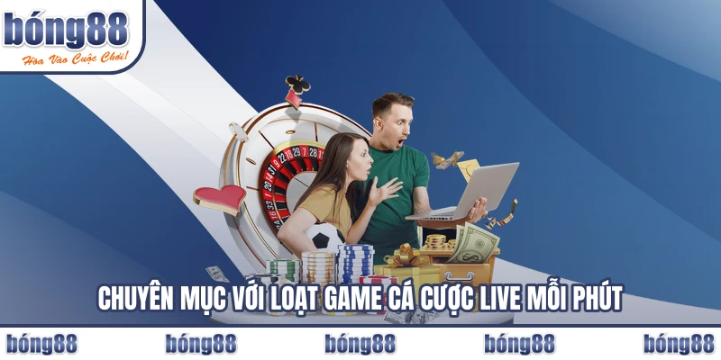 Chuyên mục với loạt game cá cược live mỗi phút