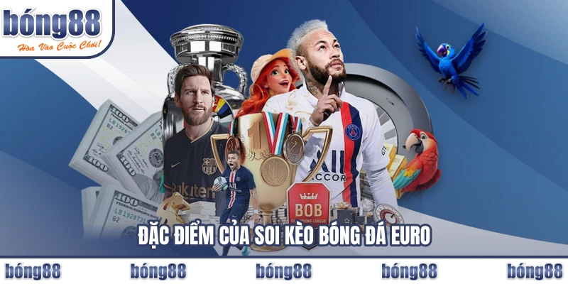 Đặc điểm của soi kèo bóng đá Euro