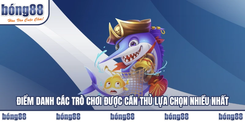 Điểm danh các trò chơi được cần thủ lựa chọn nhiều nhất