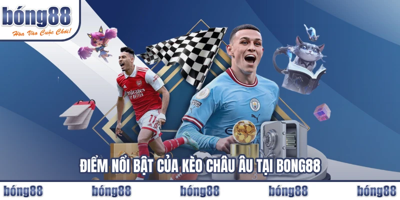 Điểm nổi bật của Kèo châu Âu tại BONG88