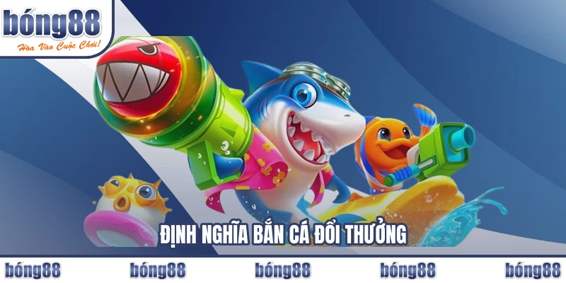 Định nghĩa bắn cá đổi thưởng