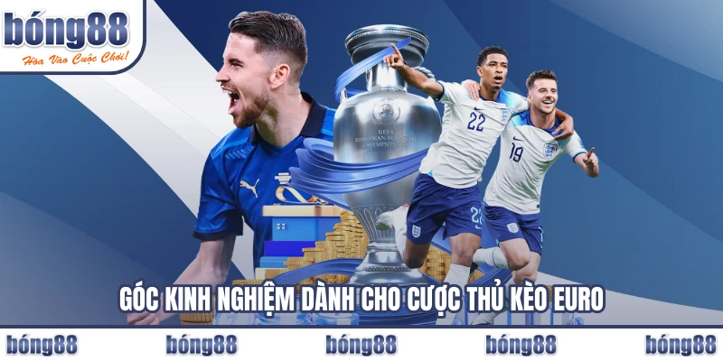 Góc kinh nghiệm dành cho cược thủ kèo Euro