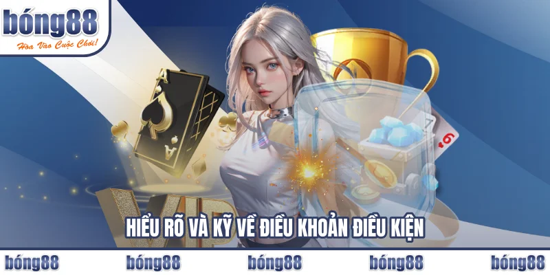 Hiểu rõ và kỹ về điều khoản điều kiện