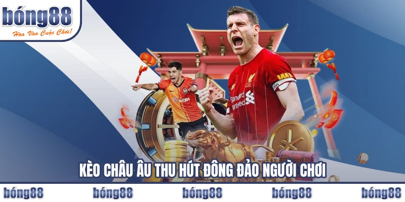Kèo châu Âu thu hút đông đảo người chơi