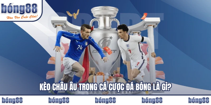Kèo châu Âu trong cá cược đá bóng là gì?