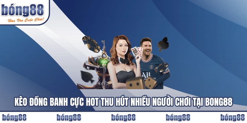 Kèo đồng banh cực hot thu hút nhiều người chơi tại BONG88