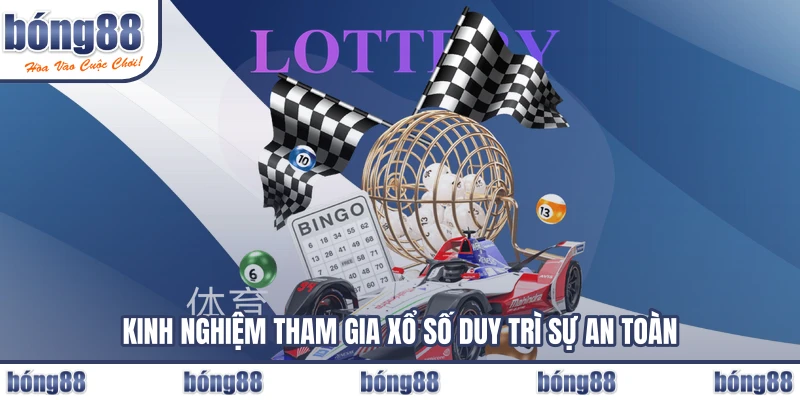 Kinh nghiệm tham gia xổ số duy trì sự an toàn
