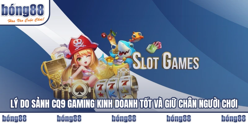 Lý do sảnh CQ9 Gaming kinh doanh tốt và giữ chân người chơi
