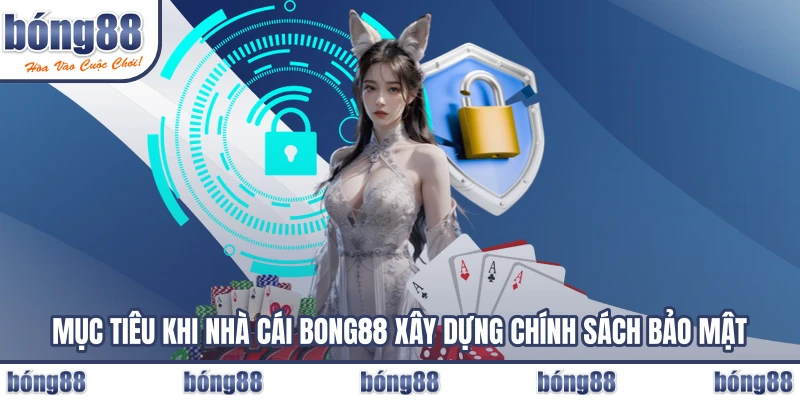 Mục tiêu khi nhà cái BONG88 xây dựng chính sách bảo mật