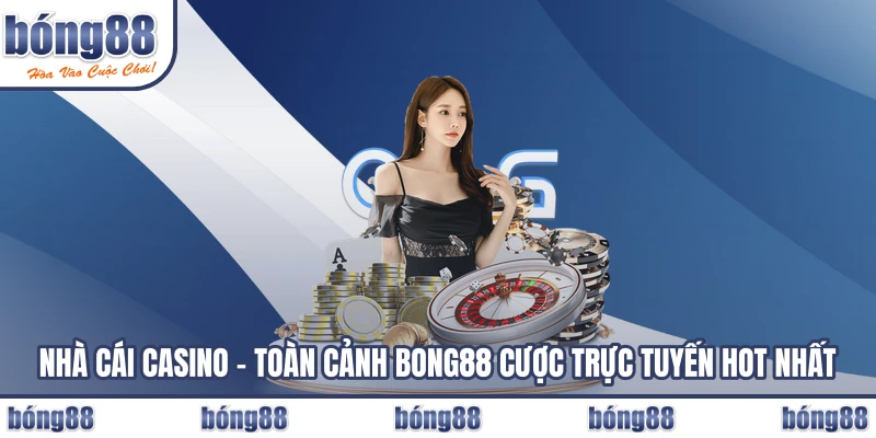 Nhà Cái Casino – Toàn Cảnh BONG88 Cược Trực Tuyến Hot Nhất