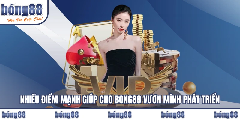 Nhiều điểm mạnh giúp cho BONG88 vươn mình phát triển