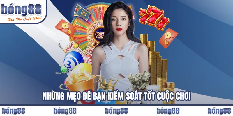 Những mẹo để bạn kiểm soát tốt cuộc chơi