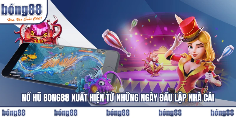 Nổ hũ BONG88 xuất hiện từ những ngày đầu lập nhà cái