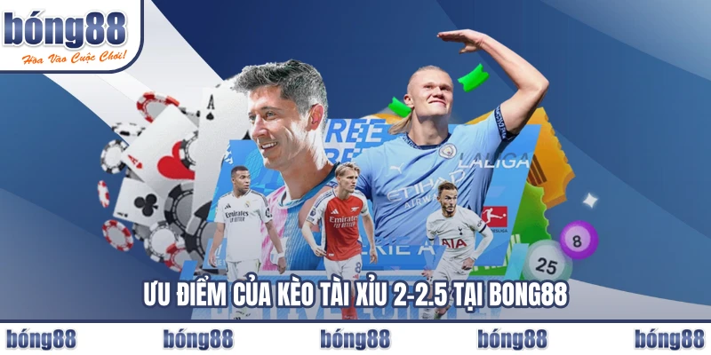 Ưu điểm của kèo tài xỉu 2-2.5 tại BONG88