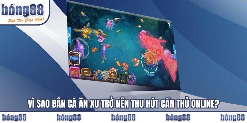 Vì sao bắn cá ăn xu trở nên thu hút cần thủ online?