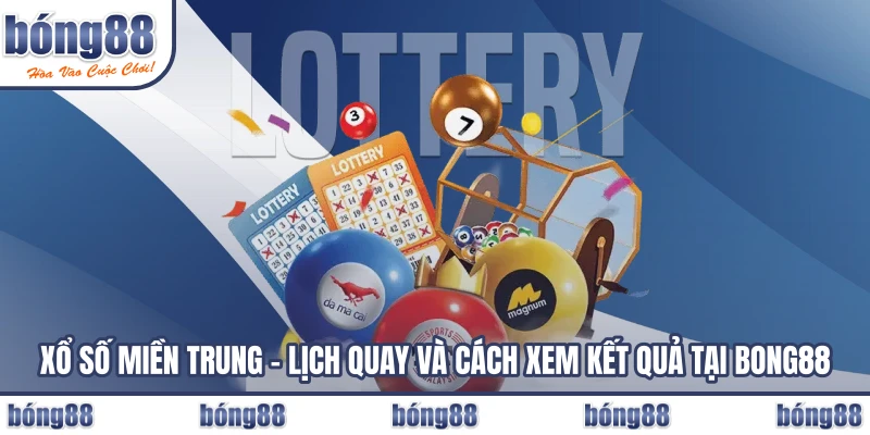 Xổ Số Miền Trung - Lịch Quay Và Cách Xem Kết Quả Tại BONG88