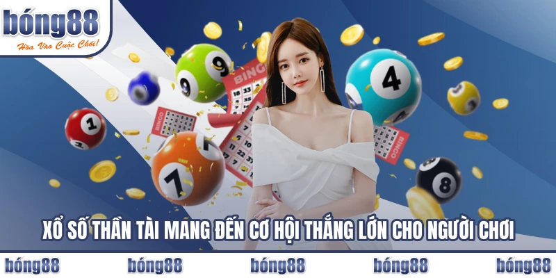Xổ số thần tài mang đến cơ hội thắng lớn cho người chơi